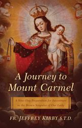 A Journey to Mount Carmel A Nine-Day Preparation for Investiture in the Brown Scapular of Our Lady by Fr. Jeffrey Kirby S.T.D