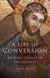 A Life of Conversion: Meeting Christ in the Gospels   by Derek Rotty