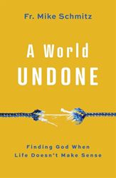 A World Undone: Finding God When Life Doesn’t Make Sense
