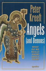 Angels and Demons: What Do We Really Know about Them? By: Peter Kreeft