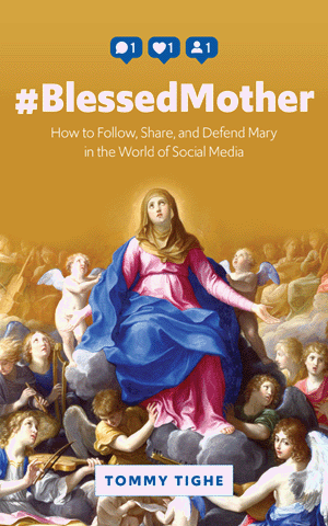 #BlessedMother How to Follow, Share, and Defend Mary in the World of Social Media