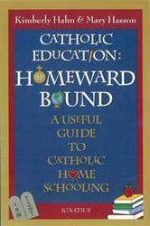 Catholic Education: Homeward Bound A Useful Guide to Catholic Home Schooling