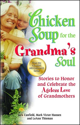 Chicken Soup for the Grandma's Soul Stories to Honor and Celebrate the Ageless Love of Grandmothers