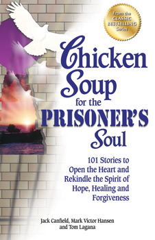Chicken Soup for the Prisoner's Soul 101 Stories to Open the Heart and Rekindle the Spirit of Hope, Healing and Forgiveness