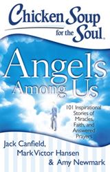 Chicken Soup for the Soul: Angels Among Us 101 Inspirational Stories of Miracles, Faith, and Answered Prayers