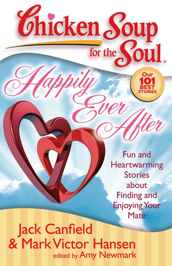 Chicken Soup for the Soul: Happily Ever After Fun and Heartwarming Stories about Finding and Enjoying Your Mate By Jack Canfield, Mark Victor Hansen and Amy Newmark