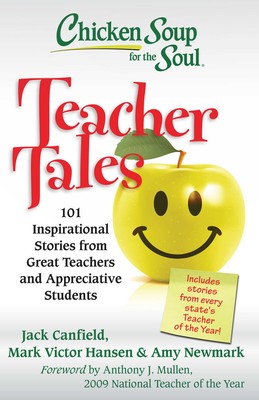 Chicken Soup for the Soul: Teacher Tales 101 Inspirational Stories from Great Teachers and Appreciative Students