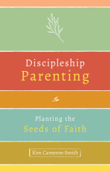 Discipleship Parenting Planting the Seeds of Faith   Kim Cameron-Smith