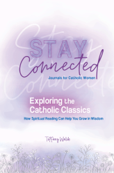 Exploring the Catholic Classics How Spiritual Reading Can Help You Grow in Wisdom (Stay Connected Journals for Catholic Women #2)