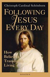 Following Jesus Every Day How Believing Transforms Living By: Cardinal Christoph Schoenborn