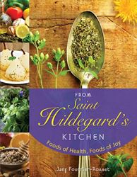 From Saint Hildegards Kitchen Foods Of Health, Foods Of Joy JANY FOURNIER-ROSSET