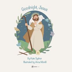 Goodnight, Jesus A Childrens Bedtime Story BY KATE SYDNOR