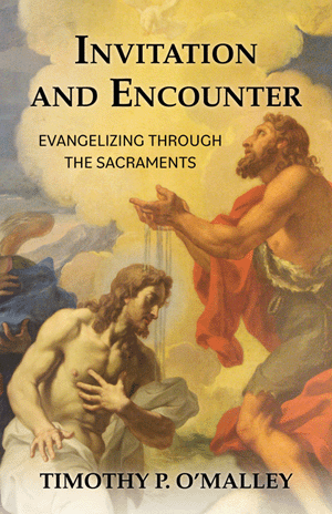 Invitation and Encounter Evangelizing Through the Sacraments   Timothy P. OMalley