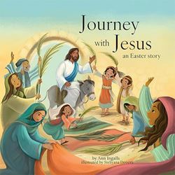 Journey With Jesus an Easter Story By (author) Ann Ingalls  Illustrated by Steliyana Doneva