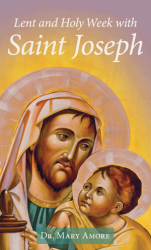 Lent and Holy Week with Saint Joseph   Mary Amore, Editor