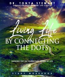 Living Life By Connecting The Dots: BIRTHING OUT THE FORMATIVE STAGES OF LIFE, SERIES 1 (Living Life By Connecting The Dots 2,3) by Dr. Tonya K. Stewart (Author), Jennifer Harris (Editor), Dwayne Lesueur (Contributor), Walter Williams (Contributor)