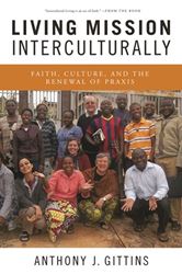 Living Mission Interculturally Faith, Culture, and the Renewal of Praxis Anthony J. Gittins, Foreword by Gerald A. Arbuckle