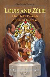 Louis and Zelie: The Holy Parents of Saint Therese 