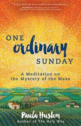 One Ordinary Sunday A Meditation on the Mystery of the Mass Author: Paula Huston