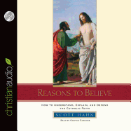 Reasons to Believe: How to Understand, Explain, and Defend the Catholic Faith /CD