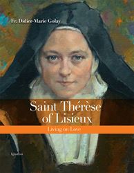 Saint Therese of Lisieux: Living on Love By: Fr. Didier-Marie Golay