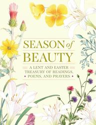 Season of Beauty A Lent and Easter Treasury of Readings, Poems, and Prayers