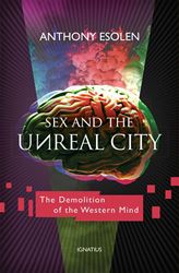 Sex and the Unreal City The Demolition of the Western Mind By: Anthony Esolen