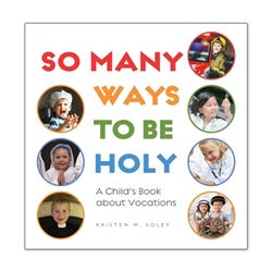 So Many Ways to Be Holy: A Child’s Book about Vocations