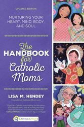 The Handbook for Catholic Moms Nurturing Your Heart, Mind, Body, and Soul   Author: Lisa M. Hendey