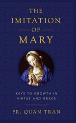 The Imitation of Mary Keys to Growth in Virtue and Grace by Fr. Quan Tran