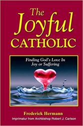 The Joyful Catholic: Finding Gods Love In Joy or Suffering