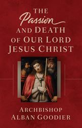 The Passion and Death of Our Lord Jesus Christ by Alban Goodier