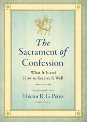 The Sacrament of Confession: What It Is and How to Receive It Well 