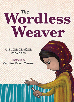 The Wordless Weaver Claudia Cangilla McAdam Illustrated by Caroline Baker Mazure
