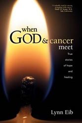 When God & Cancer Meet True Stories of Hope and Healing by Lynn Eib