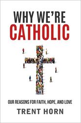 Why Were Catholic: Our Reasons for Faith, Hope, and Love